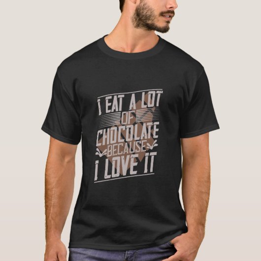 Ik eet veel chocolade omdat ik er dol op ben t-shirt (Voorkant)