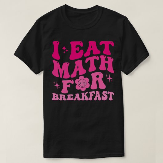 Ik Eet Wiskunde voor Ontbijt Leraren Studenten Wis T-shirt (Design voorkant)