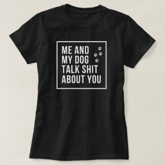 Ik en mijn hond praten over jou. t-shirt