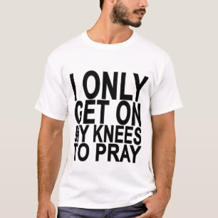Ik ga alleen op mijn knieën om Shirten te bidden. T-shirt