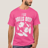 Ik ga Balls Deep Bowling Bowl T-shirt (Voorkant)