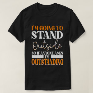 Ik ga buiten staan, dus als iemand je vraagt t-shirt