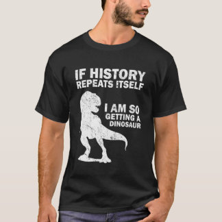 Ik ga echt een dinosaurus krijgen Geschiedenis D T-shirt