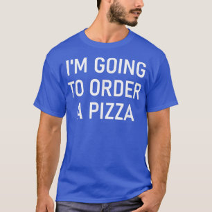 Ik ga een Pizza bestellen, grappig, okes, Sarcasti T-shirt