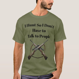 Ik ga jagen zodat ik niet met mensen hoef te prate t-shirt