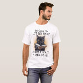 Ik ga laten God repareren het Kat Sarcasme Grappig T-shirt (Voorkant volledig)