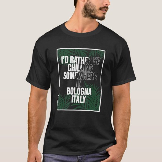 Ik ga liever ergens in Bologna chillen T-shirt (Voorkant)