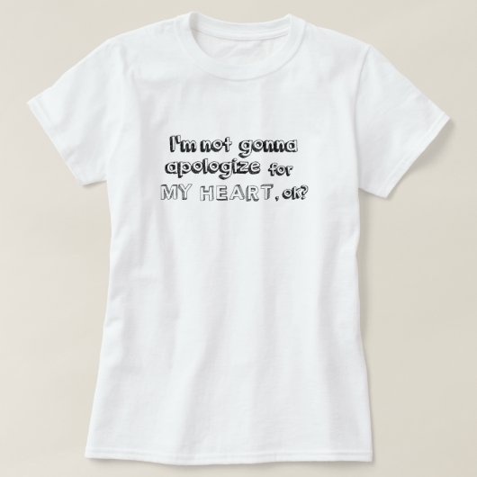 Ik ga me niet verontschuldigen voor mijn hart, oké t-shirt (Design voorkant)