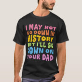 Ik ga misschien niet de geschiedenis in, maar ik g t-shirt (Voorkant)