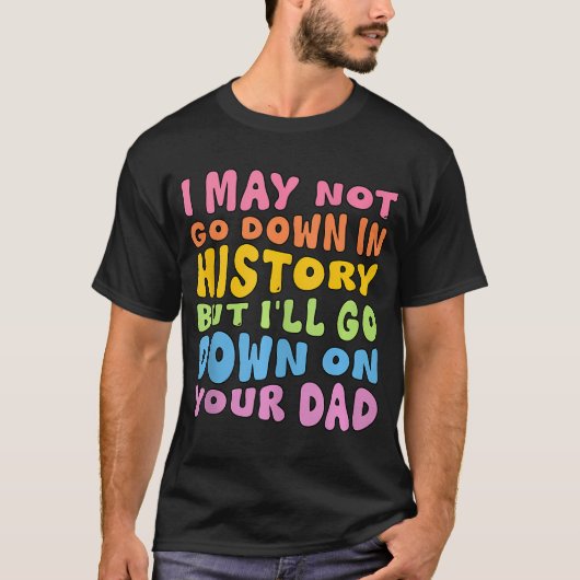 Ik ga misschien niet de geschiedenis in, maar ik g t-shirt (Voorkant)