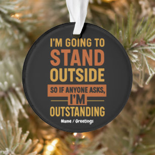 Ik ga naar buiten, dus als iemand het mij vraagt ornament
