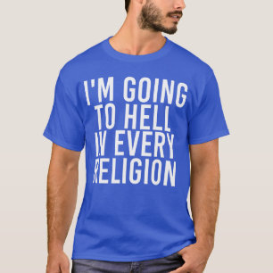 IK GA NAAR DE HEL IN ELKE RELIGIE Grappig Cadeau I T-shirt