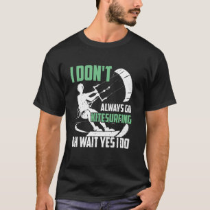 Ik ga niet altijd kitesurfen oh wacht toch wel - K T-shirt