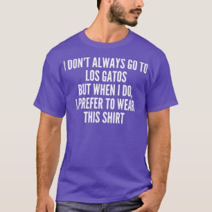 Ik ga niet altijd naar Los Gatos City Love State F T-shirt