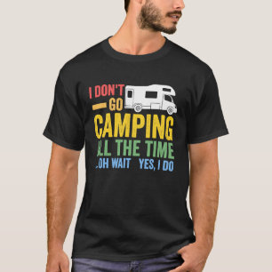 Ik ga niet de hele tijd kamperen met RV-caravan T-shirt