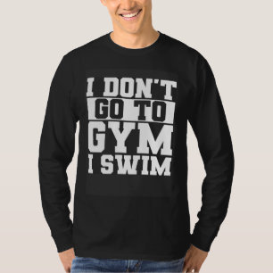Ik Ga Niet Naar De Gym Zaal Ik Zwem Zwemmen Zwemme T-shirt
