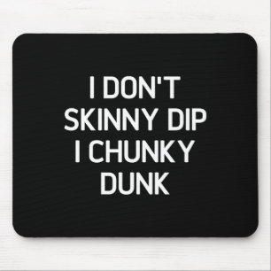Ik ga niet skinny dip ik chunky dunk, Grappig, Gra Muismat