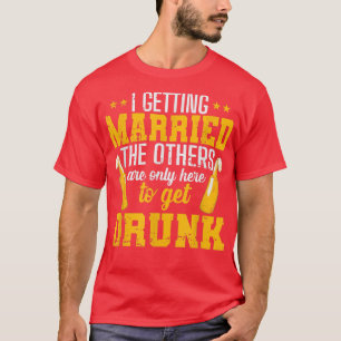Ik ga trouwen, de anderen zijn hier alleen om  t-shirt