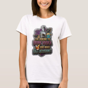 IK GA VODKA DRINKEN EN SLECHTE BESLISSINGEN NEMEN T-SHIRT
