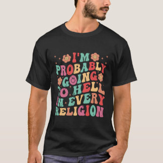 Ik ga waarschijnlijk in elke religie naar de hel t-shirt