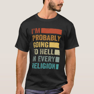 Ik ga waarschijnlijk in elke religie naar de hel t-shirt