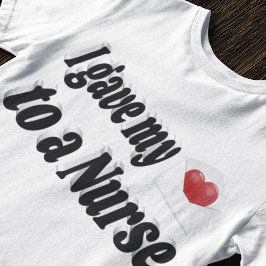 Ik gaf mijn hart aan een verpleegster t-shirt