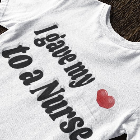 Ik gaf mijn hart aan een verpleegster t-shirt