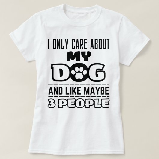 Ik geef alleen om mijn hond en misschien 3 mensen  t-shirt (Design voorkant)