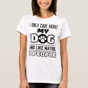 Ik geef alleen om mijn hond en misschien 3 mensen  t-shirt