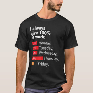 Ik geef altijd 100 op de werkdag t-shirt