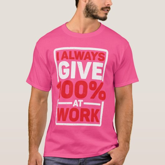 Ik geef altijd 100 op het werk t-shirt (Voorkant)