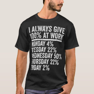 Ik Geef Altijd 100 Procent Op Mijn Werk Grappige W T-shirt