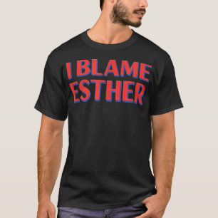 Ik geef de schuld aan Esther Friends Name Buddy Ni T-shirt