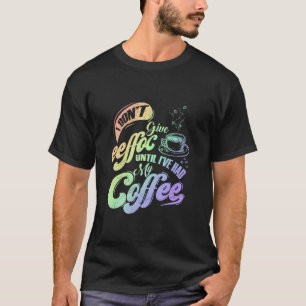 Ik geef geen effect totdat ik heb koffie grappig C T-shirt