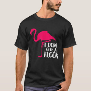 Ik geef geen Flock Flamingo Funny Sassy Shirten T-shirt