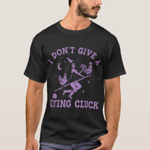 Ik geef geen vliegende klokken heks kippenrijden t-shirt