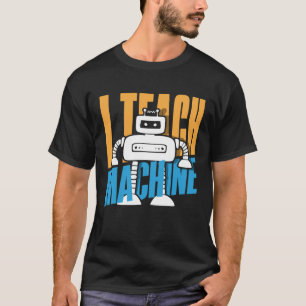 Ik geef les aan Machines Computer Science Robot T-shirt
