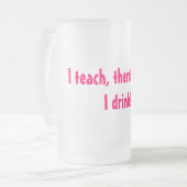 Ik geef les, dus.... Ik drink! Matglas Bierpul (Voorkant links)
