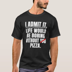Ik geef toe dat het leven zou winnen zonder Pizza T-shirt