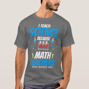 Ik geef wetenschap omdat wiskunde leraren helden n t-shirt