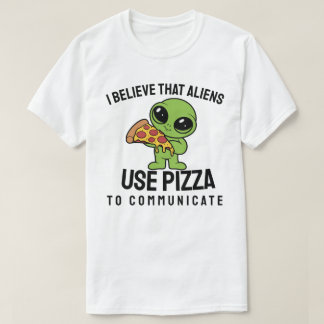 Ik geloof dat buitenaardse wezens pizza gebruiken t-shirt