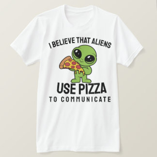 Ik geloof dat buitenaardse wezens pizza gebruiken t-shirt