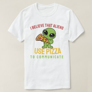 Ik geloof dat buitenaardse wezens pizza gebruiken t-shirt