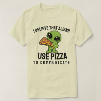 Ik geloof dat buitenaardse wezens pizza gebruiken t-shirt