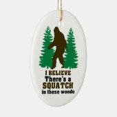 Ik geloof dat er een SQUATCH is in deze bossen Keramisch Ornament (Rechts)