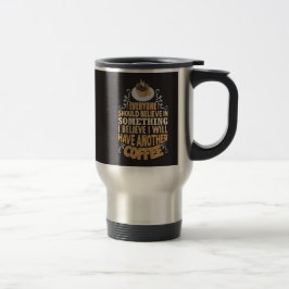 Ik geloof dat ik nog een kopje koffie lust Grappig Reisbeker