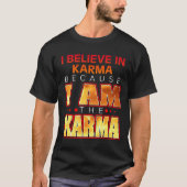 Ik geloof in Karma omdat ik de Karma ben T-shirt (Voorkant)