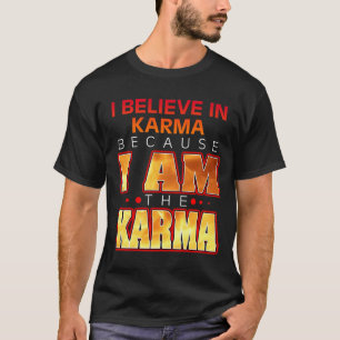 Ik geloof in Karma omdat ik de Karma ben T-shirt