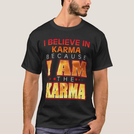 Ik geloof in Karma omdat ik de Karma ben T-shirt (Voorkant)