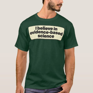 Ik geloof in op bewijsmateriaal gebaseerde wetensc t-shirt